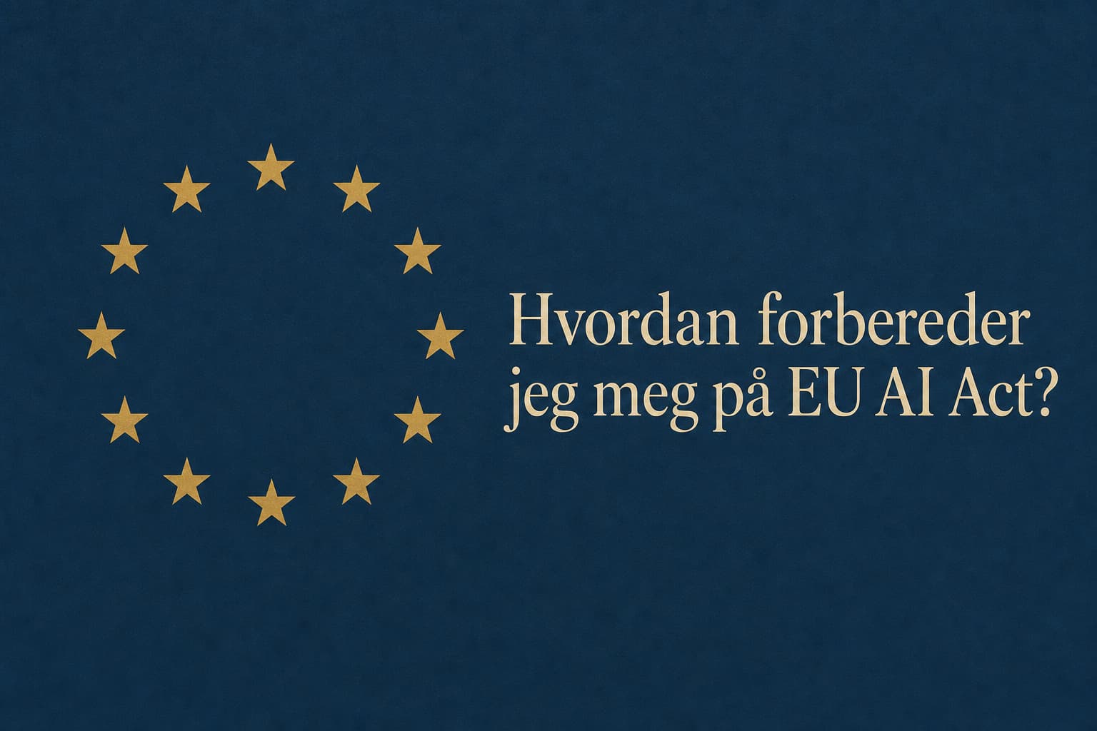 Editorial illustration, wide 16:9 banner composition. A calm, flat European Union flag motif fills the frame: a deep muted navy-blue field with a circle of twelve small five-pointed gold stars placed off-center toward the left, rendered flat and matte. In the open space to the right of the star circle, elegant serif text in warm cream reads exactly, with correct Norwegian spelling including the letter å: "Hvordan forbereder jeg meg på EU AI Act?" set in a classic editorial serif typeface, broken over two or three lines, with generous letter spacing. No other text anywhere in the image. Mood: calm, civic, editorial. Palette: deep muted navy blue, soft matte gold, warm cream. Flat editorial illustration with subtle paper grain texture, restrained detail and no fine line work, generous negative space. Magazine opinion-section feel like The Economist or New York Times opinion illustrations.